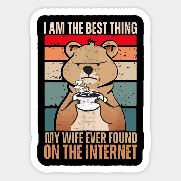 I Am The Best Thing My Wife Ever Found On The Internet Sticker by swallo wanvil